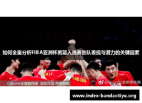 如何全面分析FIBA亚洲杯男篮入选赛各队表现与潜力的关键因素