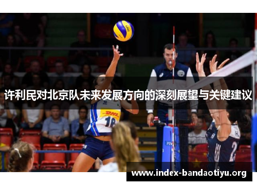 许利民对北京队未来发展方向的深刻展望与关键建议