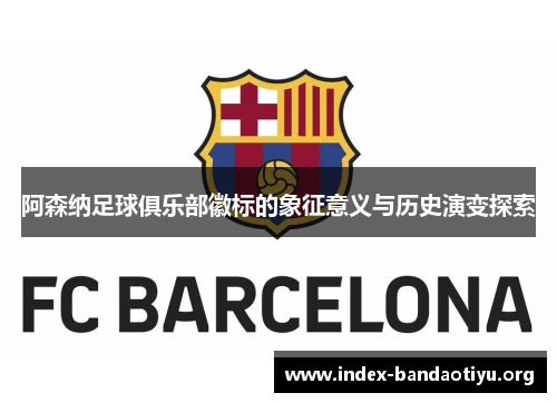 阿森纳足球俱乐部徽标的象征意义与历史演变探索